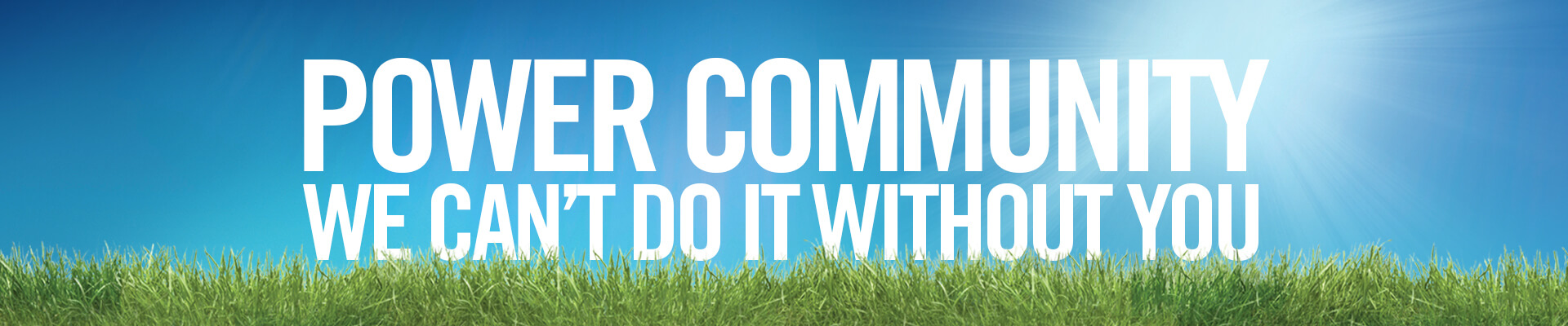 Power Community We can't make it without you
